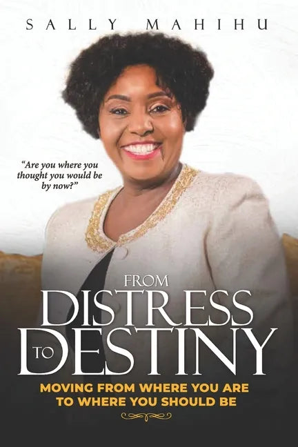 From Distress to Destiny: Moving from Where You Are to Where You Should Be - Paperback