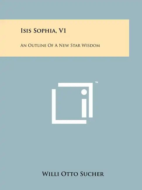 Isis Sophia, V1: An Outline Of A New Star Wisdom - Paperback