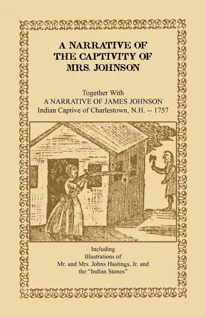 A Narrative of the Captivity of Mrs. Johnson, Together with a Narrative of James Johnson: Indian Captive of Charlestown, New Hampshire - Paperback