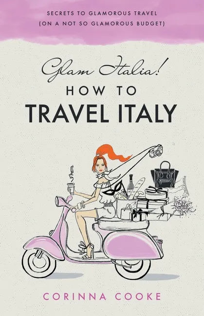 Glam Italia! How To Travel Italy: Secrets To Glamorous Travel (On A Not So Glamorous Budget) - Paperback