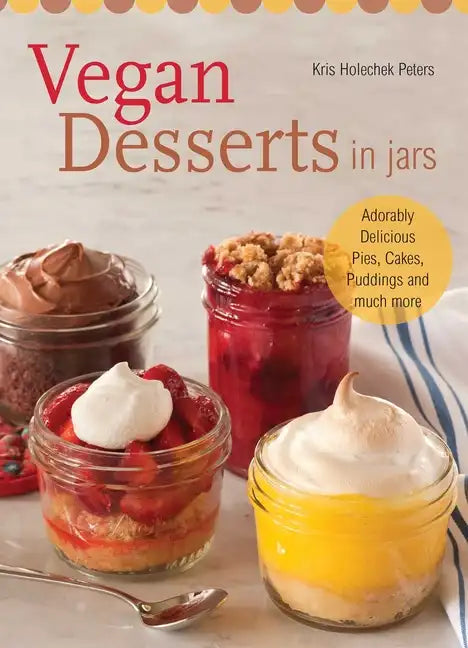 Vegan Desserts in Jars: Adorably Delicious Pies, Cakes, Puddings, and Much More - Paperback