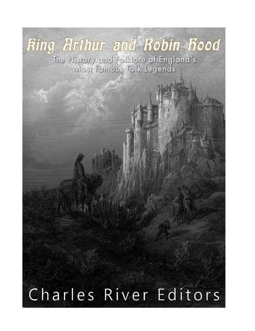 King Arthur and Robin Hood: The History and Folklore of England's Most Famous Folk Legends - Paperback