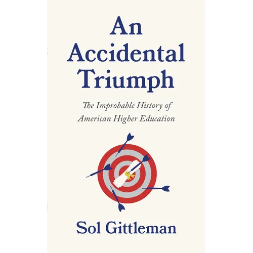 An Accidental Triumph: The Improbable History of American Higher Education - Paperback