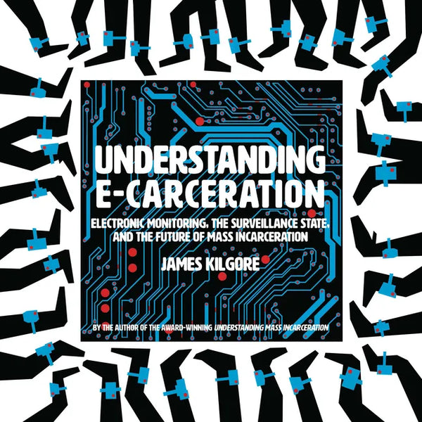 Understanding E-Carceration: Electronic Monitoring, the Surveillance State, and the Future of Mass Incarceration - Paperback