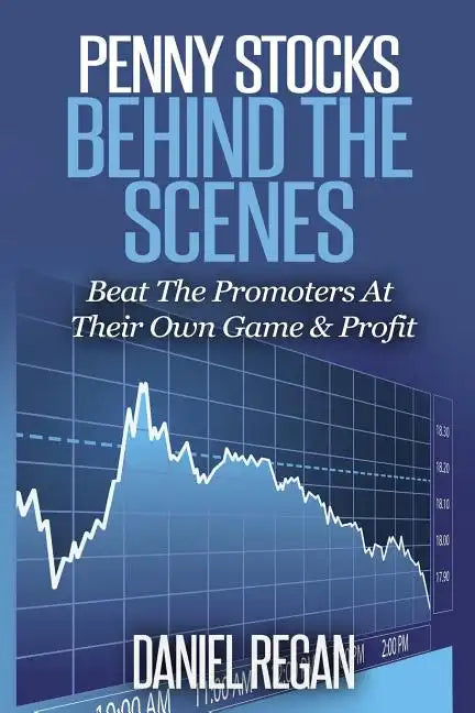 Penny Stocks Behind The Scenes: Beat The Promoters At Their Own Game & Profit - Paperback