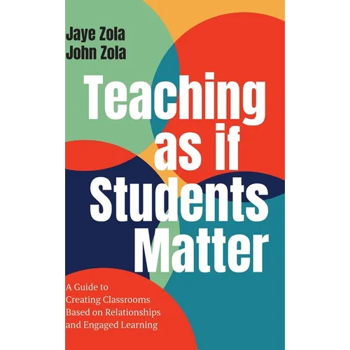 Teaching as if Students Matter: A Guide to Creating Classrooms Based on Relationships and Engaged Learning - Hardcover