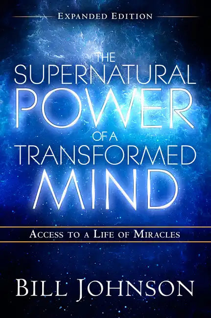 The Supernatural Power of a Transformed Mind Expanded Edition: Access to a Life of Miracles - Paperback