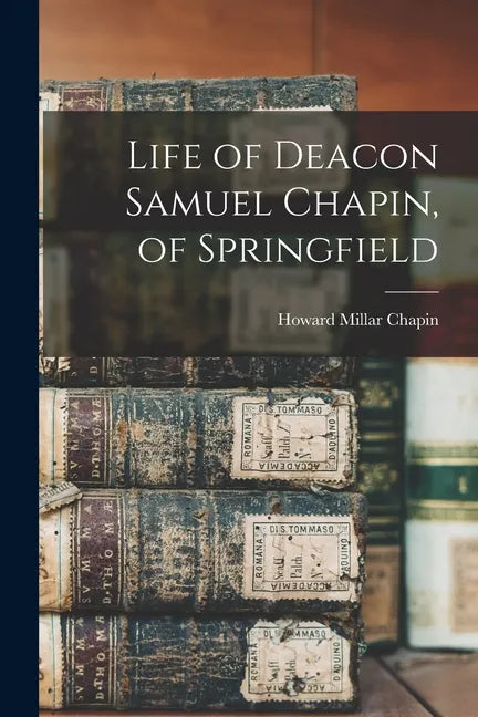 Life of Deacon Samuel Chapin, of Springfield - Paperback