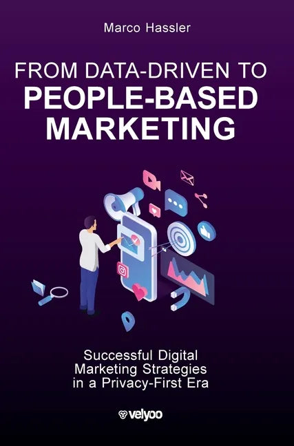 From Data-Driven to People-Based Marketing: Successful Digital Marketing Strategies in a Privacy-First Era - Hardcover