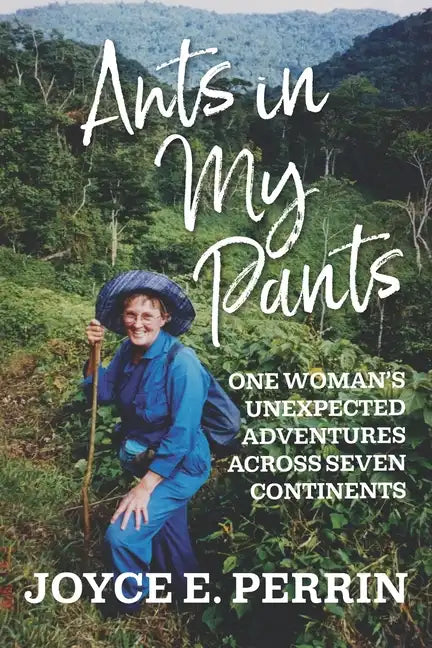Ants in My Pants: One Woman's Unexpected Adventures Across Seven Continents - Paperback