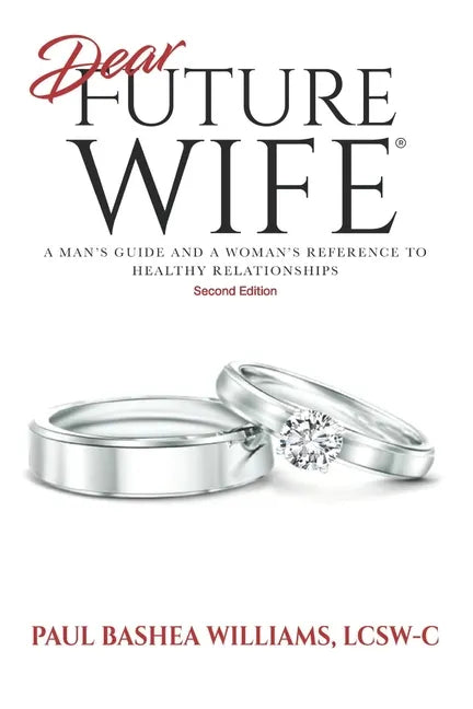 Dear Future Wife: Second Edition: A Man's Guide and a Woman's Reference to Healthy Relationships - Paperback