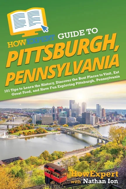 HowExpert Guide to Pittsburgh, Pennsylvania: 101 Tips to Learn the History, Discover the Best Places to Visit, Eat Great Food, and Have Fun Exploring - Paperback