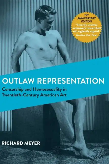 Outlaw Representation: Censorship and Homosexuality in Twentieth-Century American Art (Ideologies of Desire) - Hardcover
