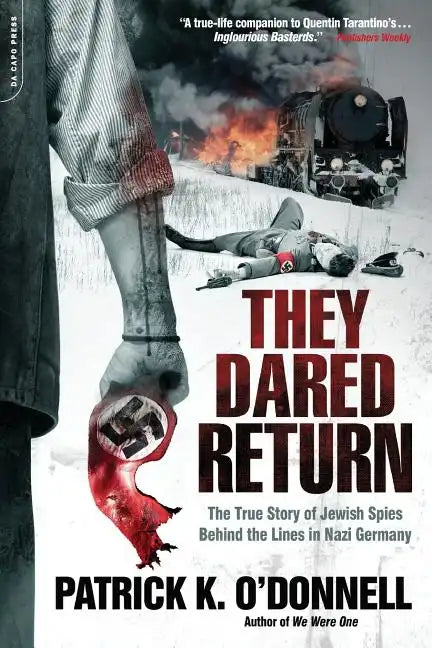 They Dared Return: The True Story of Jewish Spies Behind the Lines in Nazi Germany - Paperback
