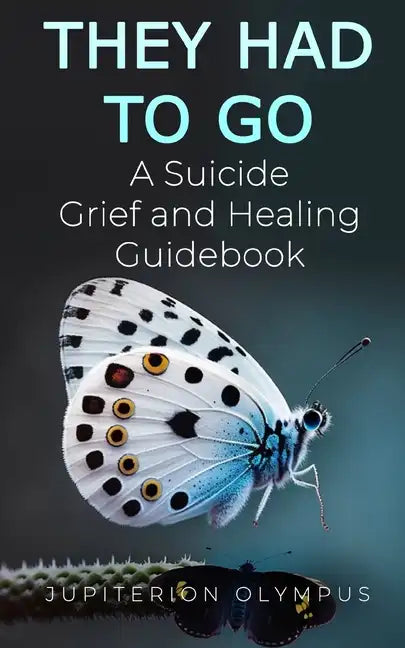 They Had To Go: A Suicide Grief and Healing Guidebook - Paperback