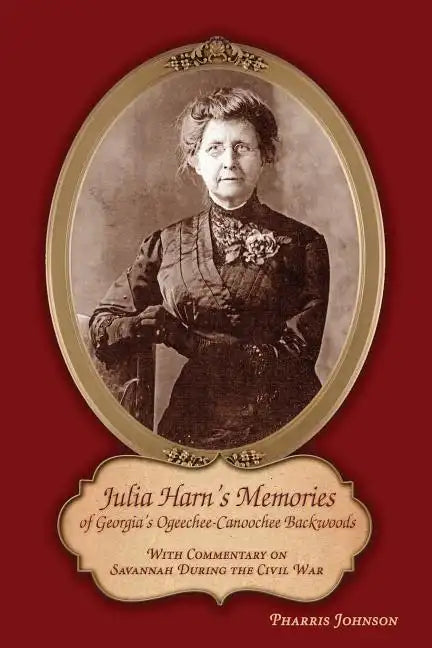 Julia Harn's Memories of Georgia's Ogeechee-Canoochee Backwoods: With Commentary on Savannah During the Civil War - Paperback