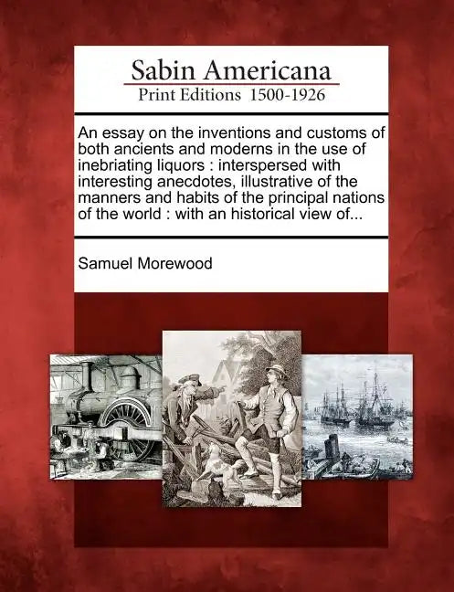 An Essay on the Inventions and Customs of Both Ancients and Moderns in the Use of Inebriating Liquors: Interspersed with Interesting Anecdotes, Illust - Paperback