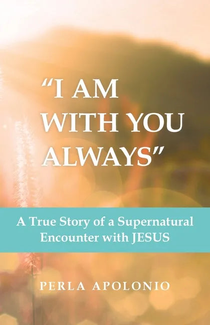 "I Am with You Always": A True Story of a Supernatural Encounter with Jesus - Paperback