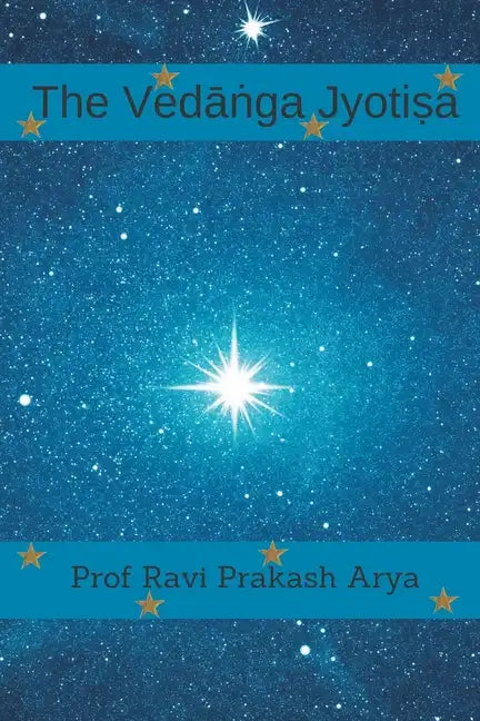 The Vedāṅga Jyotiṣa: Sanskrit Text, Roman Transliteration and Scientific English Translation - Paperback