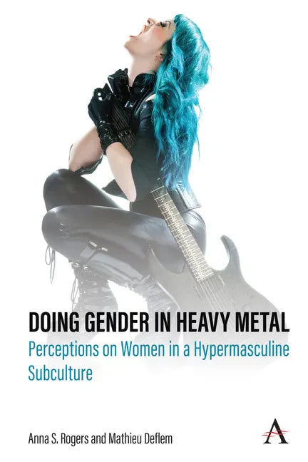 Doing Gender in Heavy Metal: Perceptions on Women in a Hypermasculine Subculture - Hardcover