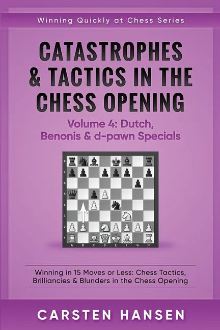 Catastrophes & Tactics in the Chess Opening - Volume 4: Dutch, Benonis & d-pawn Specials: Winning in 15 Moves or Less: Chess Tactics, Brilliancies & B - Paperback