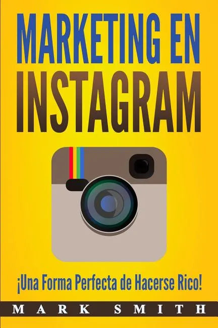Marketing en Instagram: ¡Una Forma Perfecta de Hacerse Rico! (Libro en Español/Instagram Marketing Book Spanish Version) - Paperback