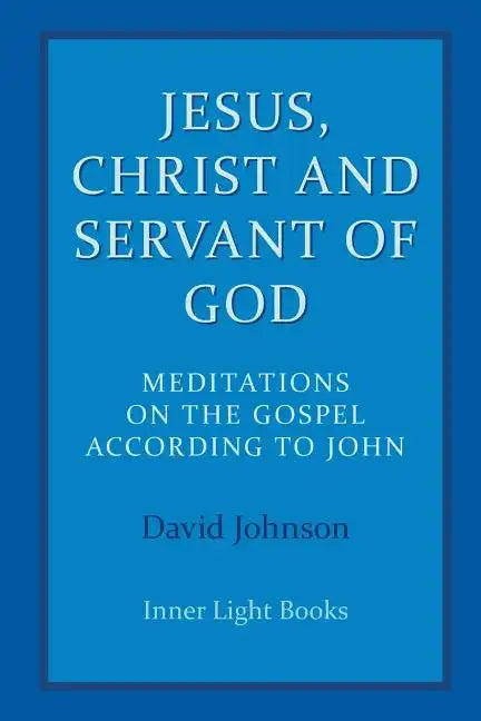 Jesus, Christ and Servant of God: Meditations on the Gospel Accordiong to John - Paperback