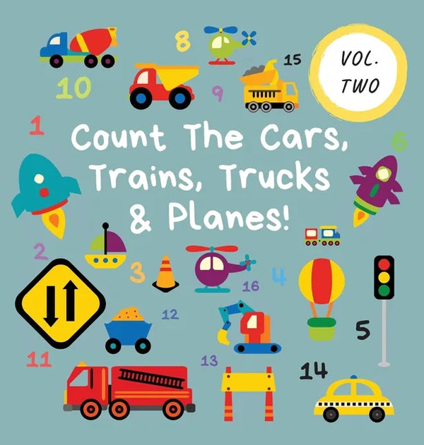 Count The Cars, Trains, Trucks & Planes!: Volume 2 - A Fun Activity Book For 2-5 Year Olds - Hardcover