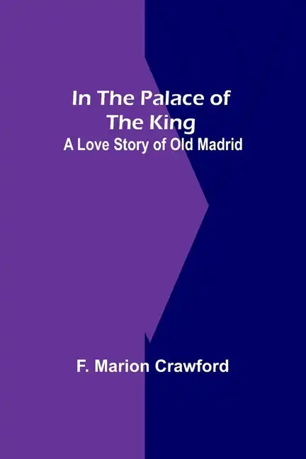 In The Palace Of The King; A Love Story Of Old Madrid - Paperback