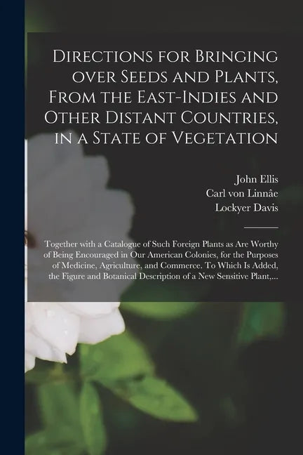 Directions for Bringing Over Seeds and Plants, From the East-Indies and Other Distant Countries, in a State of Vegetation: Together With a Catalogue o - Paperback