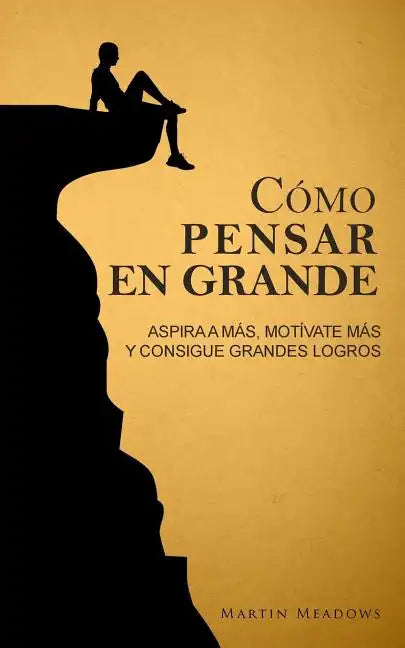 Cómo pensar en grande: Aspira a más, motívate más, y consigue grandes logros - Paperback
