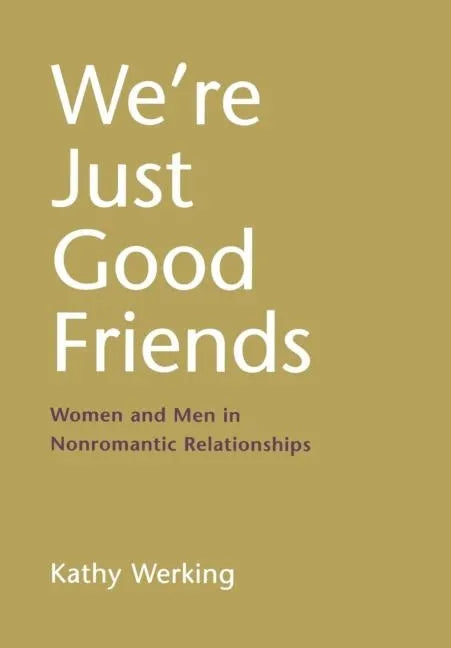 We're Just Good Friends: Women and Men in Nonromantic Relationships - Hardcover