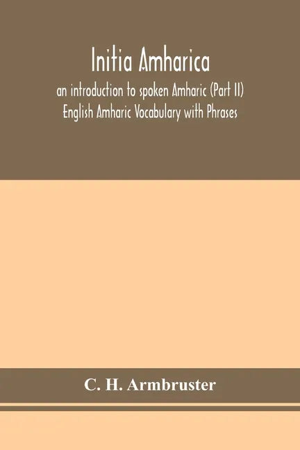 Initia amharica; an introduction to spoken Amharic (Part II) English Amharic Vocabulary with Phrases - Paperback