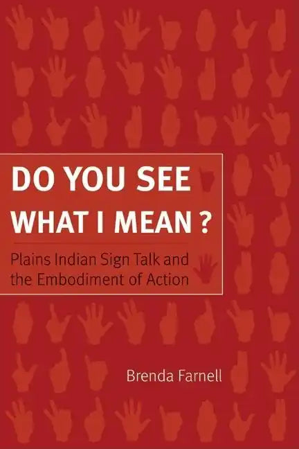 Do You See What I Mean?: Plains Indian Sign Talk and the Embodiment of Action - Paperback