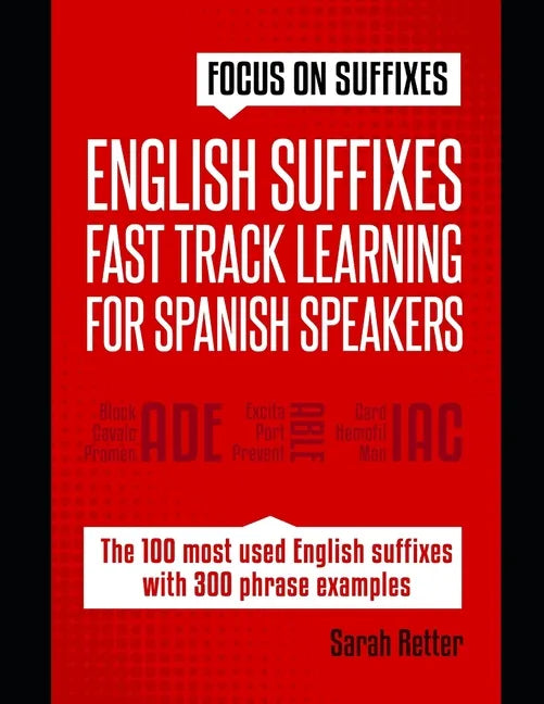 English Suffixes: FAST TRACK LEARNING FOR SPANISH SPEAKERS: Boost your English vocabulary with suffixes. Learn one suffix to learn many - Paperback
