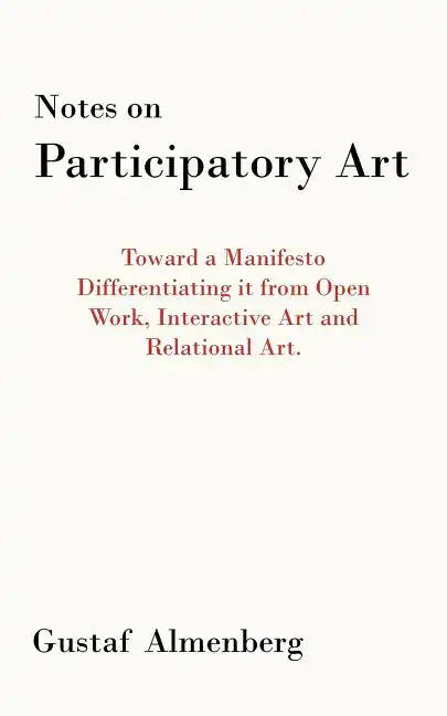 Notes on Participatory Art: Toward a Manifesto Differentiating It from Open Work, Interactive Art and Relational Art. - Paperback
