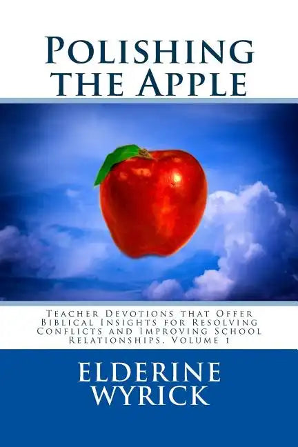 Polishing the Apple: Teacher Devotions that Offer Biblical Insights for Resolving Conflicts and Improving School Relationships, Volume 1 - Paperback