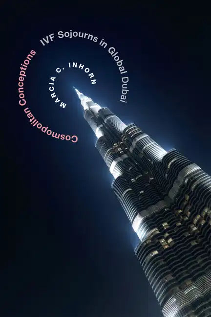 Cosmopolitan Conceptions: Ivf Sojourns in Global Dubai - Paperback