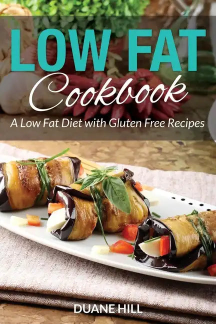 Low Fat Cookbook: A Low Fat Diet with Gluten Free Recipes - Paperback