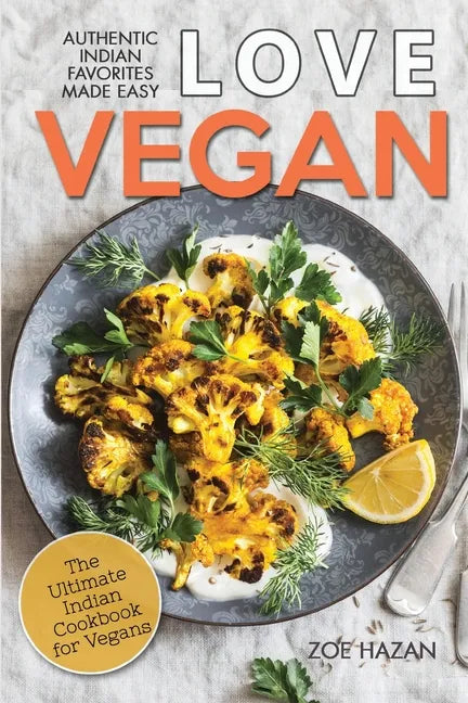 Love Vegan: The Ultimate Indian Cookbook: Easy Plant Based Recipes Anyone Can Cook - Paperback