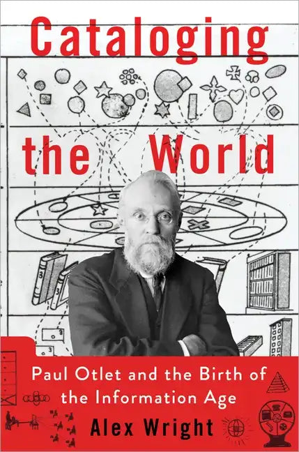 Cataloging the World: Paul Otlet and the Birth of the Information Age - Hardcover