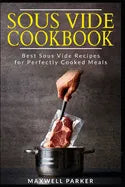 Sous Vide Cookbook: Best Sous Vide Recipes for Perfectly Cooked Meals - Paperback