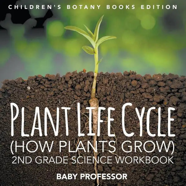 Plant Life Cycle (How Plants Grow): 2nd Grade Science Workbook Children's Botany Books Edition - Paperback