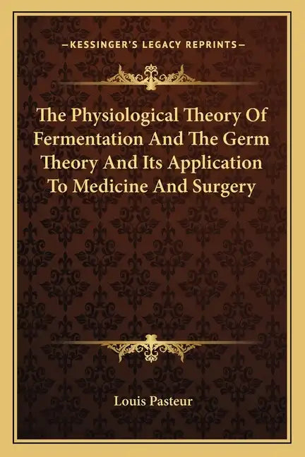 The Physiological Theory of Fermentation and the Germ Theory and Its Application to Medicine and Surgery - Paperback