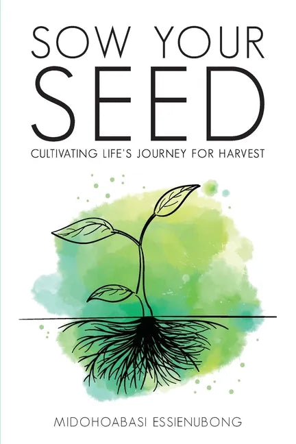 Sow Your Seed: Cultivating Life's Journey for Harvest - Paperback