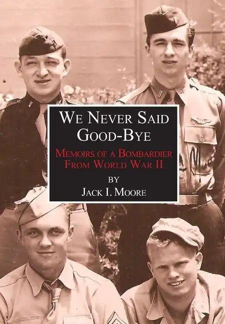 We Never Said Good-Bye: Memoirs of a Bombardier from World War II - Hardcover