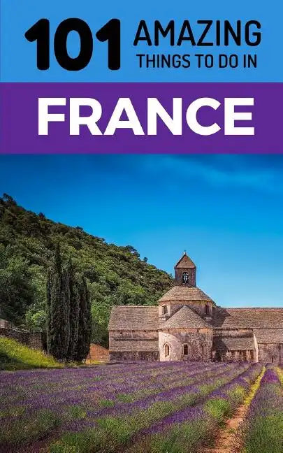 101 Amazing Things to Do in France: France Travel Guide - Paperback