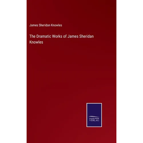 The Dramatic Works of James Sheridan Knowles - Hardcover