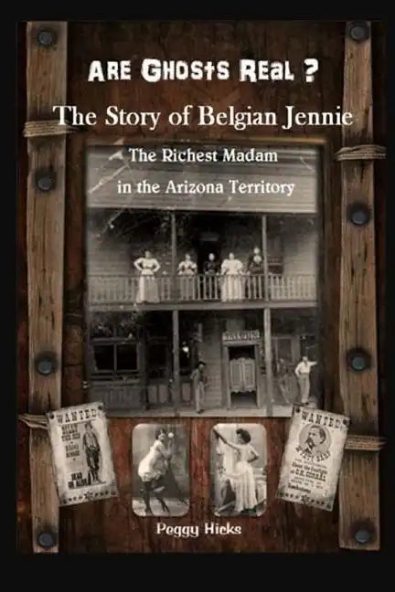 Are Ghosts Real? The Story of Belgian Jennie.: The Richest Madam in the Arizona Territory - Paperback