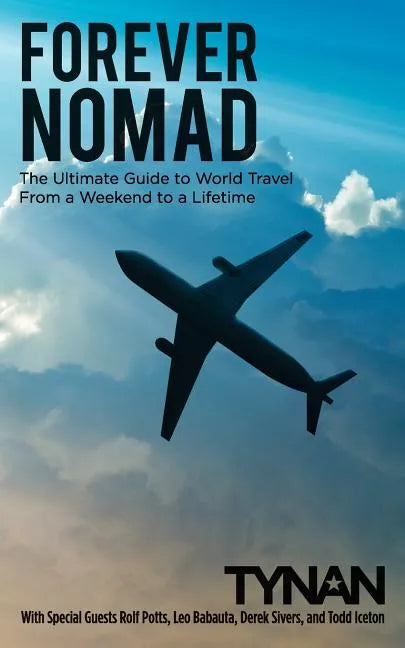 Forever Nomad: The Ultimate Guide to World Travel, From a Weekend to a Lifetime - Paperback